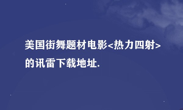 美国街舞题材电影<热力四射>的讯雷下载地址.