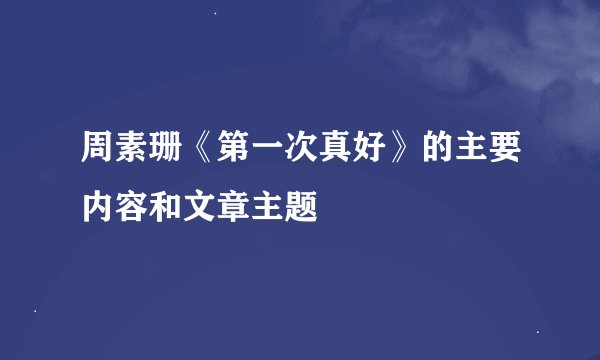 周素珊《第一次真好》的主要内容和文章主题