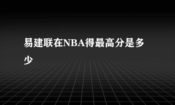 易建联在NBA得最高分是多少