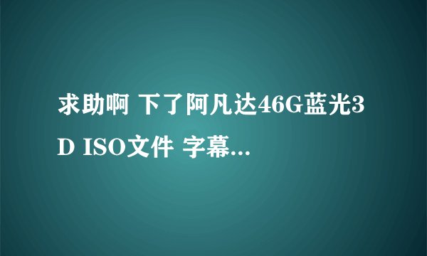 求助啊 下了阿凡达46G蓝光3D ISO文件 字幕怎么弄啊