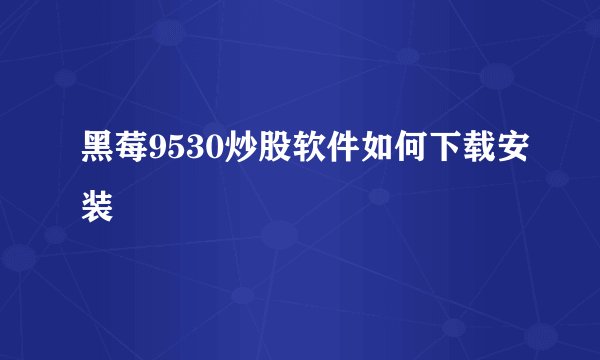 黑莓9530炒股软件如何下载安装