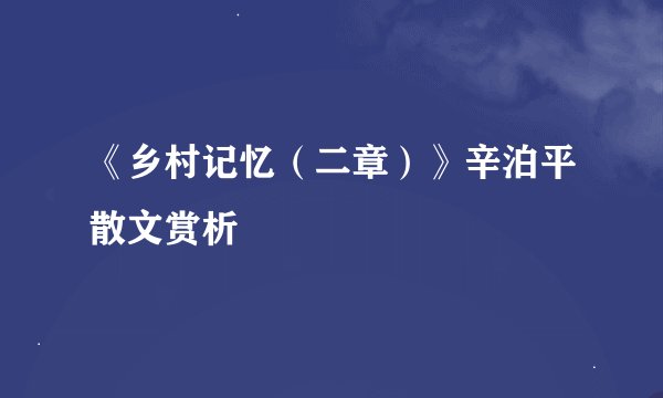 《乡村记忆（二章）》辛泊平散文赏析