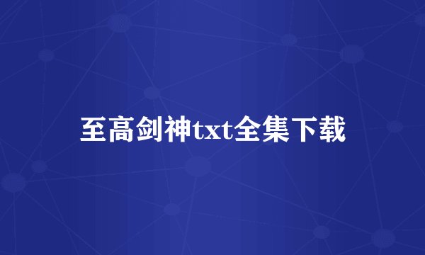至高剑神txt全集下载