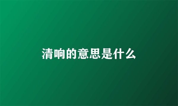 清响的意思是什么