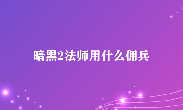 暗黑2法师用什么佣兵