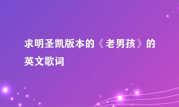 求明圣凯版本的《老男孩》的英文歌词