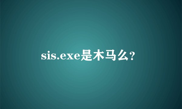 sis.exe是木马么？