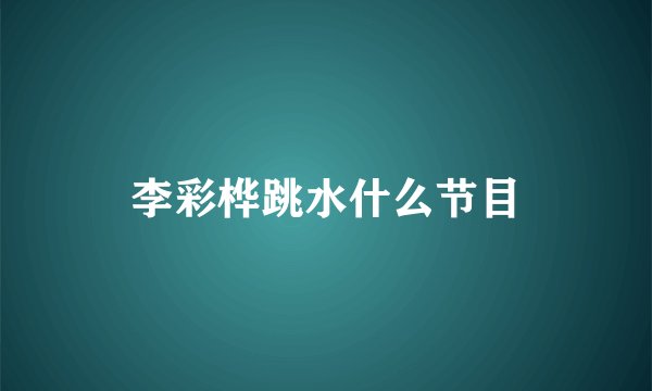 李彩桦跳水什么节目