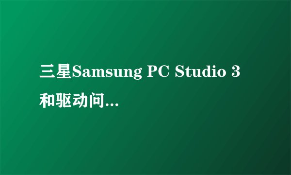 三星Samsung PC Studio 3和驱动问题,高手来.!