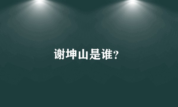 谢坤山是谁？