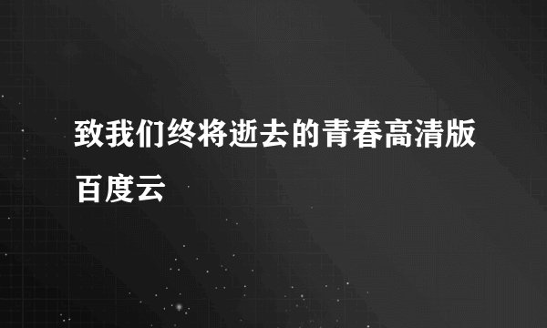 致我们终将逝去的青春高清版百度云