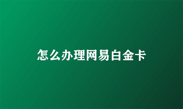 怎么办理网易白金卡