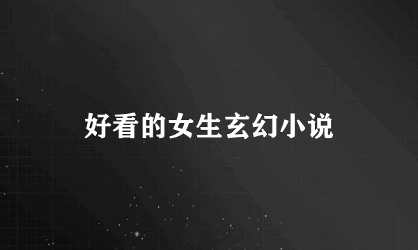 好看的女生玄幻小说