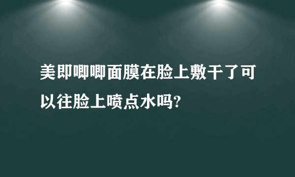 美即唧唧面膜在脸上敷干了可以往脸上喷点水吗?