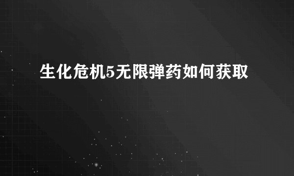 生化危机5无限弹药如何获取