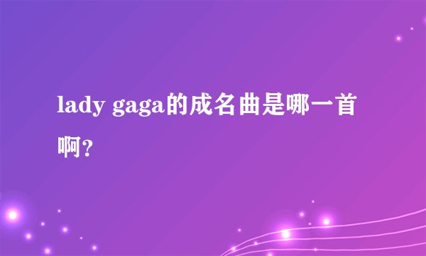 lady gaga的成名曲是哪一首啊？