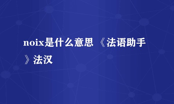 noix是什么意思 《法语助手》法汉
