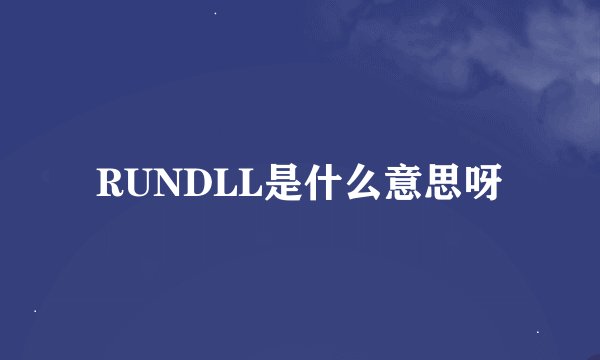RUNDLL是什么意思呀