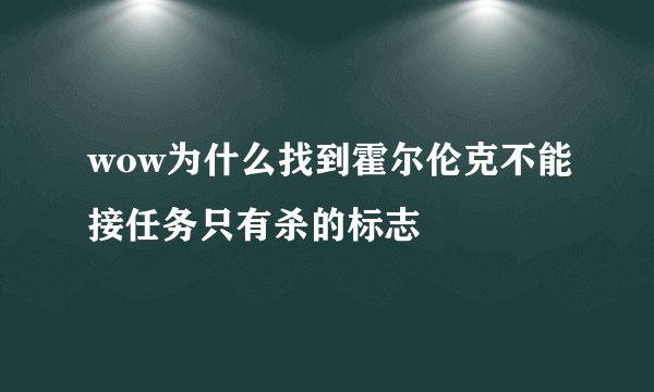 wow为什么找到霍尔伦克不能接任务只有杀的标志