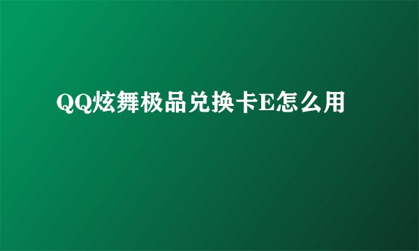 QQ炫舞极品兑换卡E怎么用