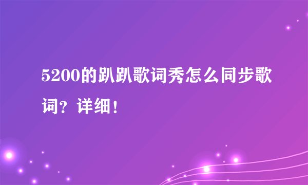 5200的趴趴歌词秀怎么同步歌词？详细！