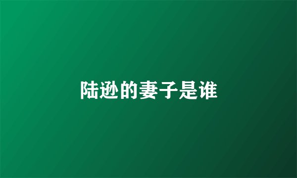 陆逊的妻子是谁