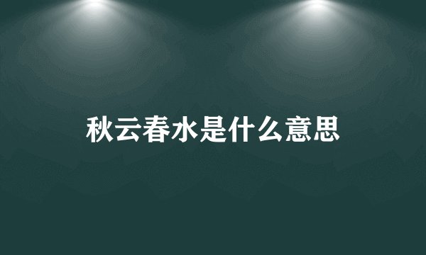 秋云春水是什么意思