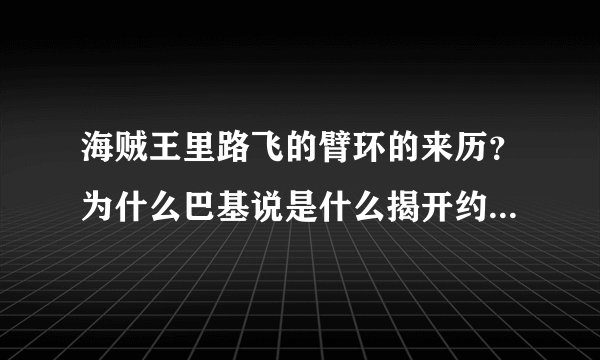 海贼王里路飞的臂环的来历？为什么巴基说是什么揭开约翰船长的宝藏东西？