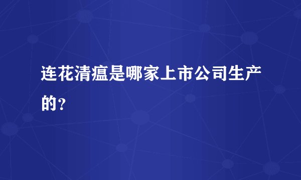 连花清瘟是哪家上市公司生产的？