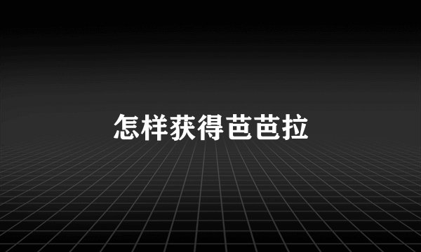 怎样获得芭芭拉