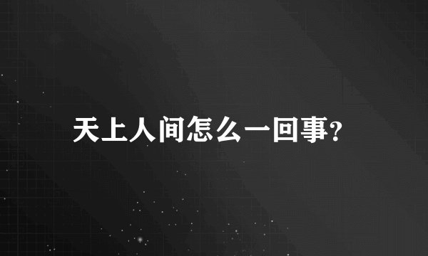 天上人间怎么一回事？