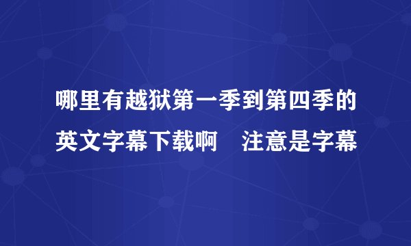 哪里有越狱第一季到第四季的英文字幕下载啊　注意是字幕