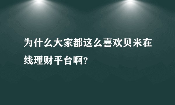 为什么大家都这么喜欢贝米在线理财平台啊？