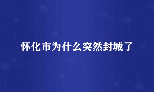怀化市为什么突然封城了