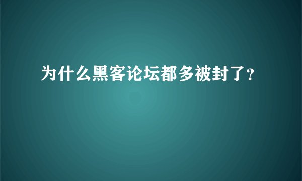 为什么黑客论坛都多被封了？