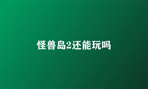 怪兽岛2还能玩吗