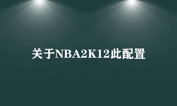 关于NBA2K12此配置