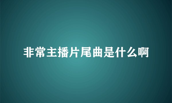 非常主播片尾曲是什么啊