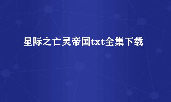 星际之亡灵帝国txt全集下载