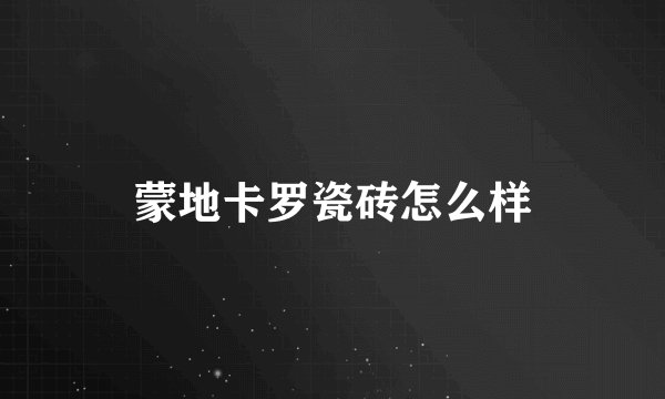 蒙地卡罗瓷砖怎么样