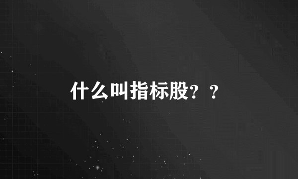 什么叫指标股??
