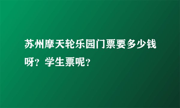 苏州摩天轮乐园门票要多少钱呀？学生票呢？