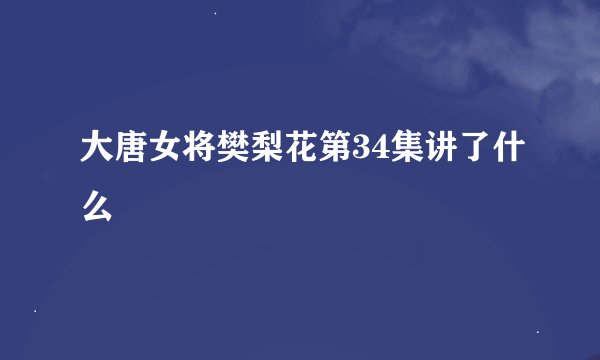 大唐女将樊梨花第34集讲了什么