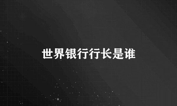 世界银行行长是谁