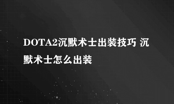 DOTA2沉默术士出装技巧 沉默术士怎么出装