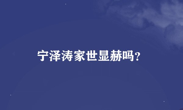 宁泽涛家世显赫吗？