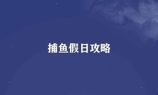 捕鱼假日攻略