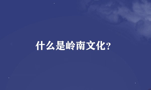 什么是岭南文化？