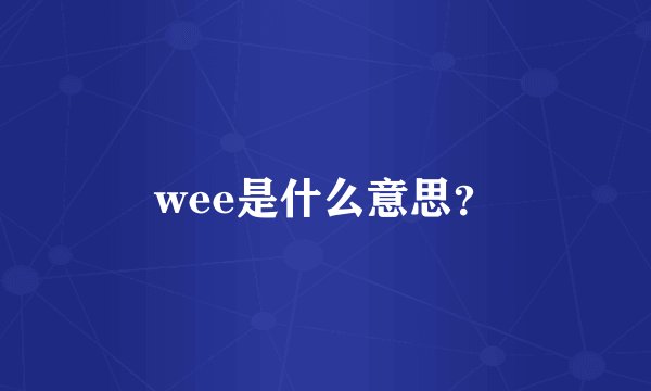 wee是什么意思？