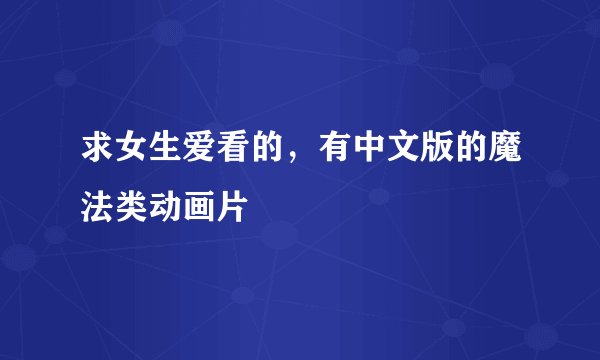 求女生爱看的，有中文版的魔法类动画片